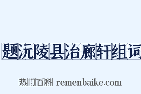 题沅陵县治廊轩组词是什么意思的图片